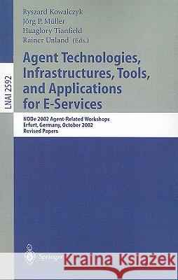 Agent Technologies, Infrastructures, Tools, and Applications for E-Services: Node 2002 Agent-Related Workshop, Erfurt, Germany, October 7-10, 2002, Re Kowalczyk, Ryszard 9783540007425 Springer