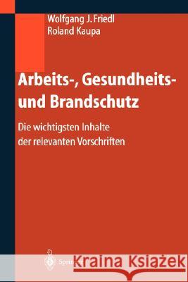 Arbeits-, Gesundheits- Und Brandschutz: Die Wichtigsten Inhalte Der Relevanten Vorschriften Friedl, Wolfgang 9783540007920 Springer