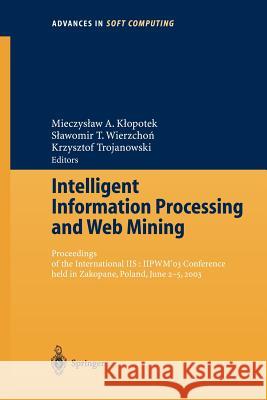 Intelligent Information Processing and Web Mining: Proceedings of the International Iis: Iipwm´03 Conference Held in Zakopane, Poland, June 2-5, 2003 Klopotek, Mieczyslaw A. 9783540008439