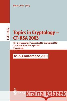 Topics in Cryptology -- Ct-Rsa 2003: The Cryptographers' Track at the Rsa Conference 2003, San Francisco, Ca, USA April 13-17, 2003, Proceedings Joye, Marc 9783540008477