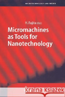 Micromachines as Tools for Nanotechnology Hiroyuki Fujita Hiroyuki Fujita 9783540008569