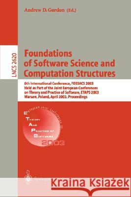 Foundations of Software Science and Computational Structures: 6th International Conference, Fossacs 2003 Held as Part of the Joint European Conference Gordon, Andrew D. 9783540008972 Springer