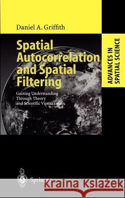 Spatial Autocorrelation and Spatial Filtering: Gaining Understanding Through Theory and Scientific Visualization Griffith, Daniel A. 9783540009320 Springer