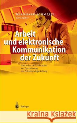 Arbeit Und Elektronische Kommunikation Der Zukunft: Methoden Und Fallstudien Zur Optimierung Der Arbeitsplatzgestaltung Schmalzl, Bernhard 9783540009498