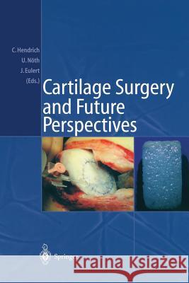 Cartilage Surgery and Future Perspectives Christian Hendrich Ulrich Noth Jochen Eulert 9783540010548 Springer