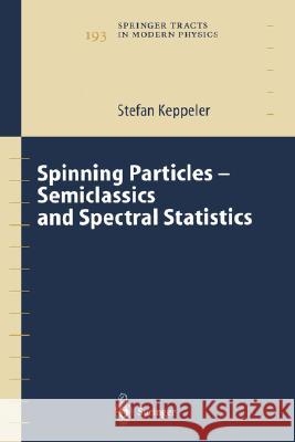 Spinning Particles-Semiclassics and Spectral Statistics Stefan Keppeler S. Keppeler 9783540011842 Springer