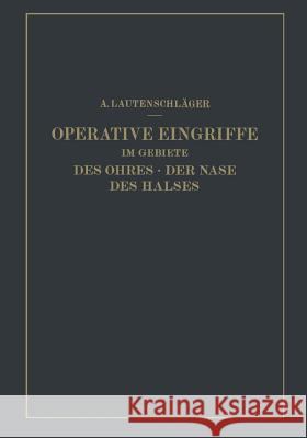 Operative Eingriffe Im Gebiete Des Ohres - Der Nase Des Halses: Nach Eigenen Erfahrungen Dargestellt Lautenschläger, A. 9783540012375 Springer