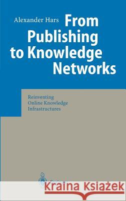 From Publishing to Knowledge Networks: Reinventing Online Knowledge Infrastructures Hars, Alexander 9783540012504 Springer