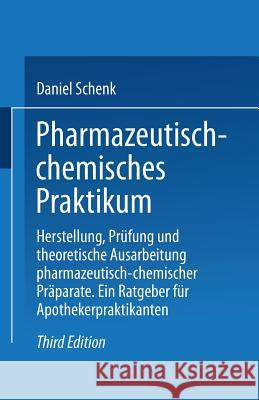 Pharmazeutisch-Chemisches Praktikum: Herstellung, Prüfung Und Theoretische Ausarbeitung Pharmazeutisch-Chemischer Präparate Schenk, Daniel 9783540014157 Springer