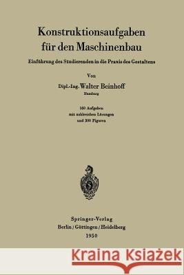 Konstruktionsaufgaben Für Den Maschinenbau: Einführung Des Studierenden in Die Praxis Des Gestaltens Beinhoff, W. 9783540014492 Springer