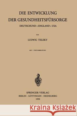 Die Entwicklung Der Gesundheitsfürsorge: Deutschland - England - USA Teleky, L. 9783540015062 Not Avail