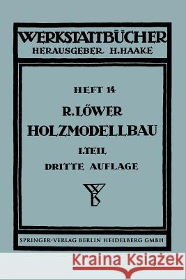 Der Holzmodellbau: Erster Teil Allgemeines. Einfachere Modelle Löwer, R. 9783540015116