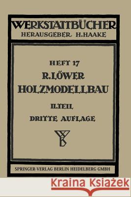 Der Holzmodellbau: Beispiele Von Modellen Und Schablonen Zum Formen Löwer, R. 9783540015130