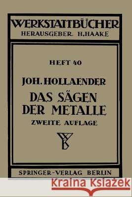 Das Sägen Der Metalle: Konstruktion Und Arbeitsbedingungen Der Sägeblätter Auswahl Der Maschinen Hollaender, Johannes 9783540015895 Not Avail