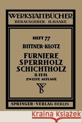 Furniere -- Sperrholz Schichtholz: Zweiter Teil. Aus Der Praxis Der Furnier- Und Sperrholz-Herstellung Bittner, J. 9783540015949