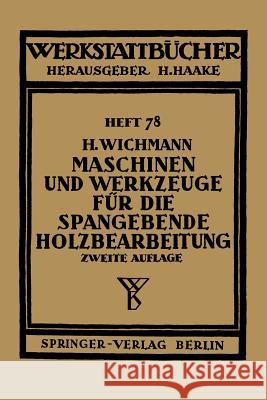 Maschinen Und Werkzeuge Für Die Spangebende Holzbearbeitung Wichmann, H. 9783540015956 Not Avail