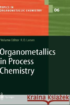 Organometallics in Process Chemistry Robert D. Larsen Rob Larsen R. D. Larsen 9783540016038 Springer