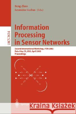Information Processing in Sensor Networks: Second International Workshop, Ipsn 2003, Palo Alto, Ca, Usa, April 22-23, 2003, Proceedings Zhao, Feng 9783540021117 Springer