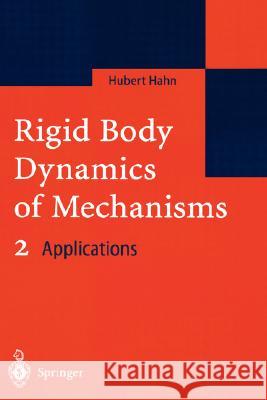Rigid Body Dynamics of Mechanisms 2: Applications Hahn, Hubert 9783540022374 Springer