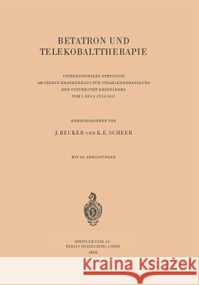Betatron Und Telekobalttherapie: Internationales Symposion Am Czerny-Krankenhaus Für Strahlenbehandlung Der Universität Heidelberg Vom 1. Bis 3. Juli Becker, Josef 9783540022510 Not Avail