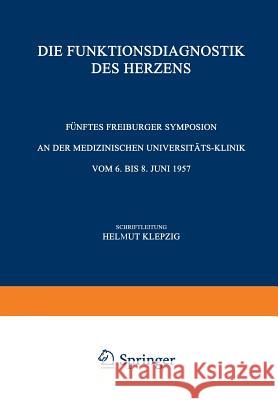 Die Funktionsdiagnostik Des Herzens: Fünftes Freiburger Symposion an Der Medizinischen Universität-Klinik Vom 6. Bis 8. Juni 1957 Klepzig, Helmut 9783540022701 Not Avail