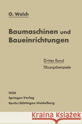 Baumaschinen Und Baueinrichtungen: Dritter Band Übungsbeispiele Walch, O. 9783540023487