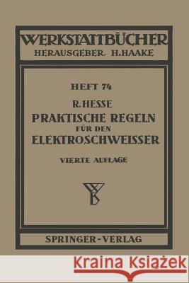 Praktische Regeln Für Den Elektroschweißer: Anleitungen Und Winke Aus Der Praxis Für Die Praxis Hesse, R. 9783540023500