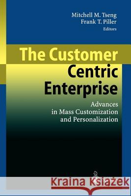 The Customer Centric Enterprise: Advances in Mass Customization and Personalization Tseng, Mitchell M. 9783540024927 Springer