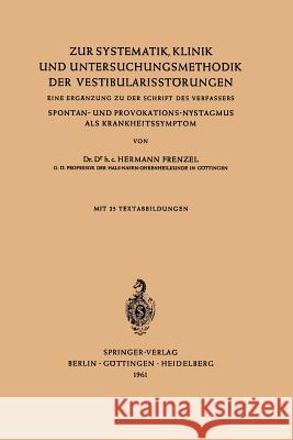 Zur Systematik, Klinik Und Untersuchungsmethodik Der Vestibularisstörungen: Eine Ergänzung Zu Der Schrift Des Verfassers Spontan- Und Provokations-Nys Frenzel, Hermann 9783540026631 Springer
