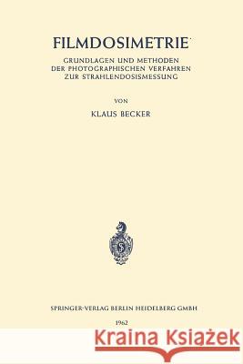 Filmdosimetrie: Grundlagen Und Methoden Der Photographischen Verfahren Zur Strahlendosismessung Becker, Klaus 9783540027874