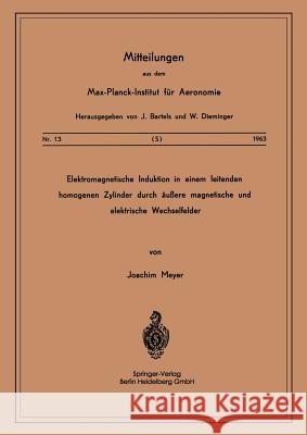 Elektromagnetische Induktion in Einem Leitenden Homogenen Zylinder Durch Äussere Magnetische Und Elektrische Wechselfelder Meyer, J. 9783540030263 Not Avail