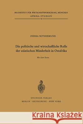 Die Politische Und Wirtschaftliche Rolle Der Asiatischen Minderheit in Ostafrika: Kenya, Tanganyika/Sansibar, Uganda Rothermund, I. 9783540032502 Not Avail