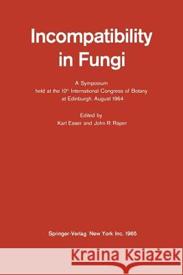 Incompatibility in Fungi: A Symposium Held at the 10th International Congress of Botany at Edinburgh, August 1964 Esser, Karl 9783540033349 Not Avail