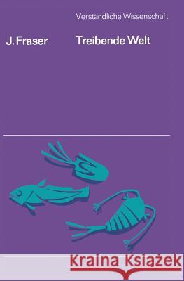 Treibende Welt: Eine Naturgeschichte Des Meeresplanktons Fraser, James 9783540034223 Springer