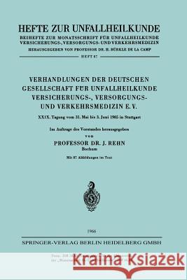 Verhandlungen Der Deutschen Gesellschaft Für Unfallheilkunde Versicherungs-, Versorgungs- Und Verkehrsmedizin E. V.: XXIX. Tagung Vom 31. Mai Bis 3. J Rehn, J. 9783540035527