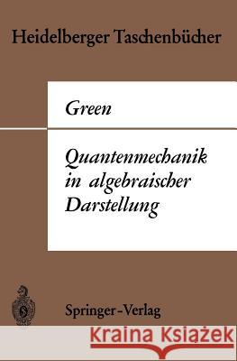 Quantenmechanik in Algebraischer Darstellung Green, Herbert S. 9783540035626 Springer