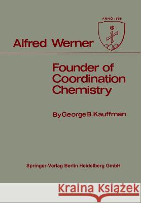 Alfred Werner: Founder of Coordination Chemistry Kauffman, George B. 9783540035770 Not Avail