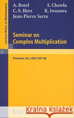 Seminar on Complex Multiplication: Seminar Held at the Institute for Advanced Study, Princeton, N.Y., 1957-58 Borel, A. 9783540036043 Springer