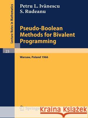 Pseudo-Boolean Methods for Bivalent Programming: Lecture at the First European Meeting of the Institute of Management Sciences and of the Econometric Institute, Warsaw, September 2-7, 1966 P. L. Ivanescu, S. Rudeanu 9783540036067 Springer-Verlag Berlin and Heidelberg GmbH & 