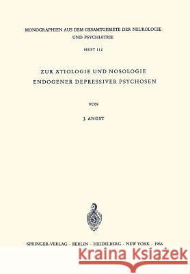 Zur Ätiologie Und Nosologie Endogener Depressiver Psychosen: Eine Genetische, Soziologische Und Klinische Studie Angst, J. 9783540036203 Not Avail