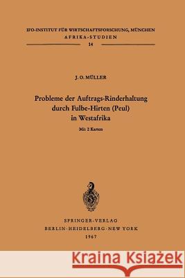 Probleme Der Auftrags-Rinderhaltung Durch Fulbe-Hirten (Peul) in Westafrika: Motivationen Und Meinungen Im Hinblick Auf Die Entwicklung Der Bäuerliche Müller, Julius Otto 9783540037101 Not Avail