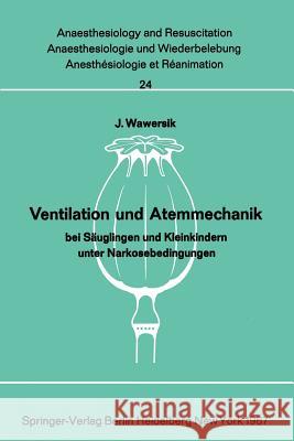 Ventilation Und Atemmechanik Bei Säuglingen Und Kleinkindern Unter Narkosebedingungen Wawersik, J. 9783540037200 Springer