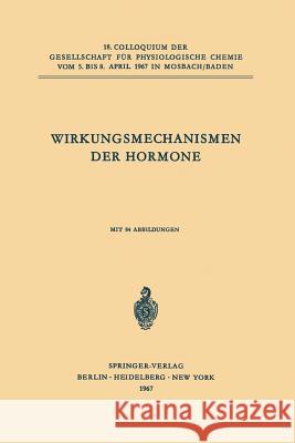 Wirkungsmechanismen Der Hormone: 18. Colloquium Am 5.-8. April 1967 Karlson, Peter 9783540037507