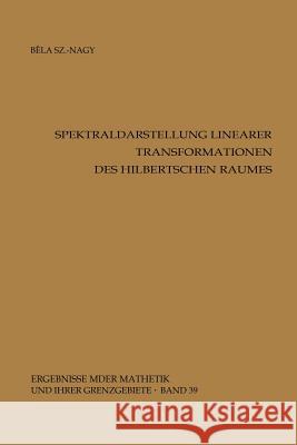 Spektraldarstellung Linearer Transformationen Des Hilbertschen Raumes Szökefalvi-Nagy, Bela 9783540037811 Springer