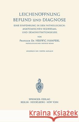 Leichenöffnung Befund Und Diagnose: Eine Einführung in Den Pathologisch-Anatomischen Seziersaal Und Demonstrationskurs Hamperl, Herwig 9783540038351 Springer