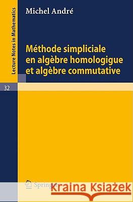 Methode Simpliciale En Algebre Homologigue Et Algebre Commutative Andre, Michel 9783540039037