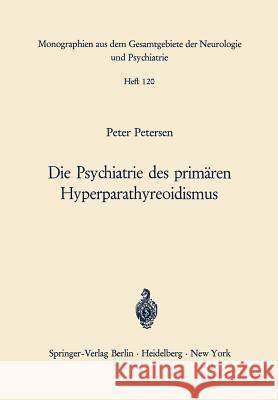 Die Psychiatrie Des Primären Hyperparathyreoidismus: Ein Beitrag Zur Psychopathologie Bei Calciumstoffwechselstörungen Petersen, P. 9783540039389 Springer