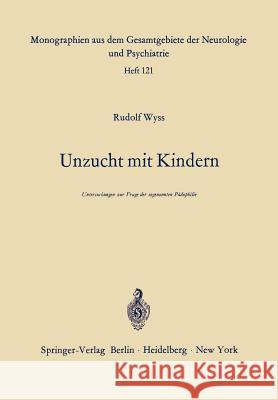 Unzucht mit Kindern: Untersuchungen zur Frage der sogenannten Pädophilie R. Wyss 9783540039396