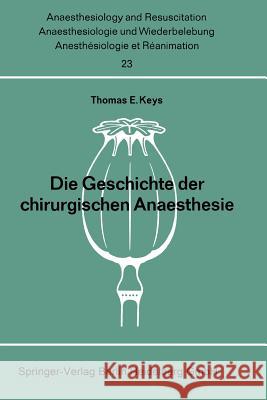 Die Geschichte Der Chirurgischen Anaesthesie Thomas E. Keys F. Lehner H. Teutenberg 9783540040408 Springer