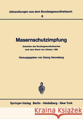 Masernschutzimpfung: Gutachten des Bundesgesundheitsamtes nach dem Stand vom Oktober 1968 G. Henneberg 9783540043966 Springer-Verlag Berlin and Heidelberg GmbH & 